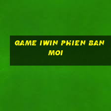 game iwin phien ban moi