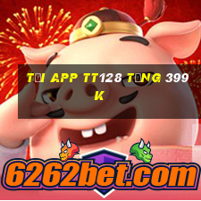 Tải app Tt128 Tặng 399k