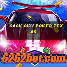 cách chơi poker texas