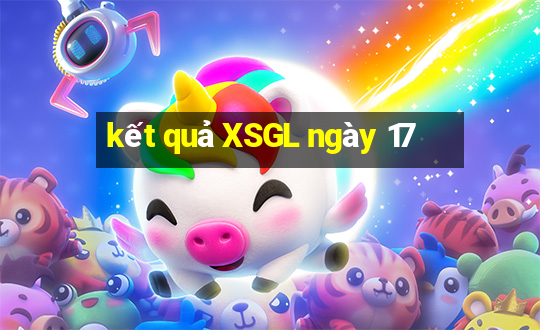 kết quả XSGL ngày 17