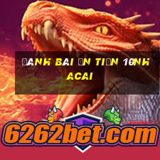 đánh bài ăn tiền 10nhacai