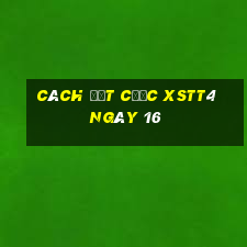 Cách đặt cược XSTT4 ngày 16