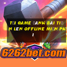 tải game đánh bài tiến lên offline miễn phí