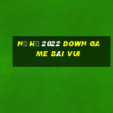 Nổ Hũ 2022 Down Game Bài Vui