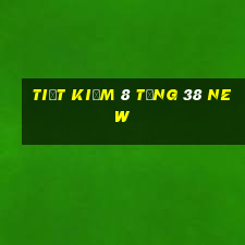 Tiết kiệm 8 tặng 38 New