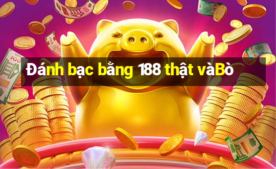 Đánh bạc bằng 188 thật vàBò