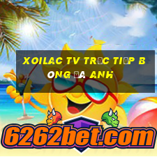 xoilac tv trực tiếp bóng đá anh