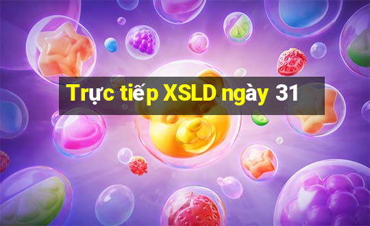 Trực tiếp XSLD ngày 31