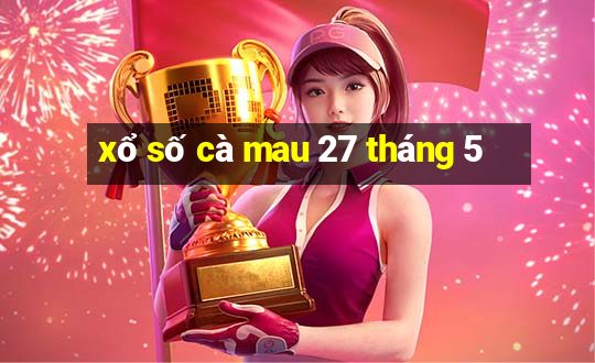 xổ số cà mau 27 tháng 5