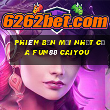 Phiên bản mới nhất của Fun88 Caiyou