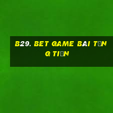 B29. Bet Game Bài Tặng Tiền