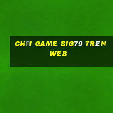 chơi game big79 trên web