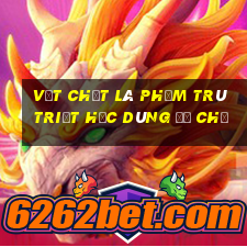 vật chất là phạm trù triết học dùng để chỉ