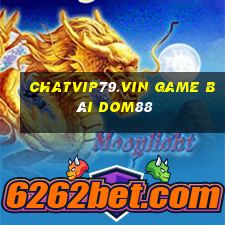 Chatvip79.Vin Game Bài Dom88