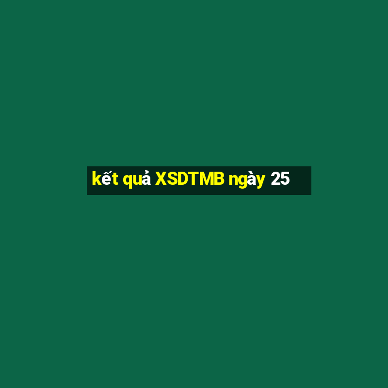 kết quả XSDTMB ngày 25