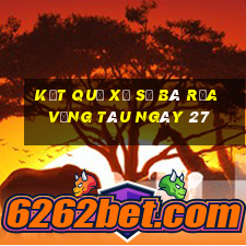 kết quả Xổ Số Bà Rịa Vũng Tàu ngày 27