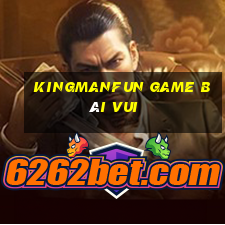 Kingmanfun Game Bài Vui