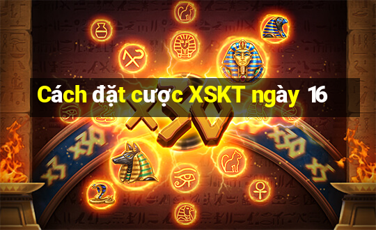 Cách đặt cược XSKT ngày 16