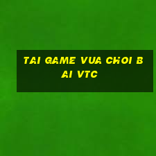 tai game vua choi bai vtc