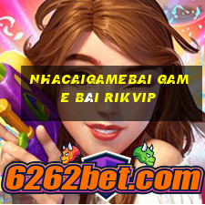 Nhacaigamebai Game Bài Rikvip