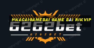 Nhacaigamebai Game Bài Rikvip