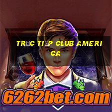 trực tiếp club america