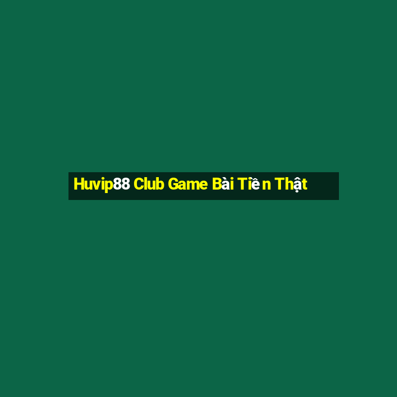 Huvip88 Club Game Bài Tiền Thật