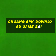 Choang Apk Download Game Bài