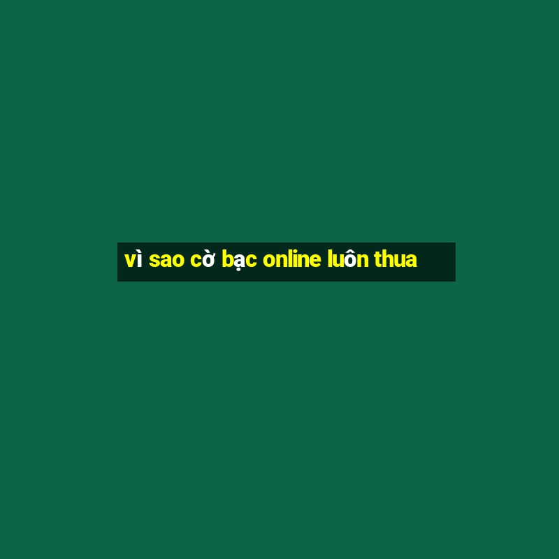 vì sao cờ bạc online luôn thua