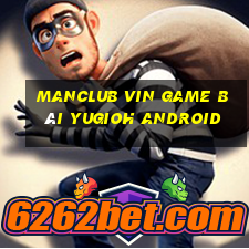 Manclub Vin Game Bài Yugioh Android