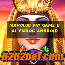 Manclub Vin Game Bài Yugioh Android