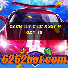 Cách đặt cược XSST ngày 16