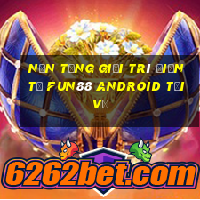 Nền tảng giải trí điện tử Fun88 Android Tải về