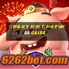 Đăng ký nền tảng Fun88 Caiba