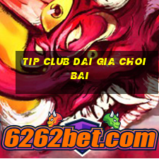 tip club dai gia choi bai