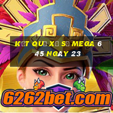 kết quả Xổ Số MEGA 6 45 ngày 23