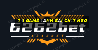 tải game đánh bài chặt heo