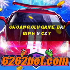 Choang.Clu Game Bài Binh 9 Cây