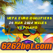 uefa euro qualifiers 26 mar 2024 wales vs poland