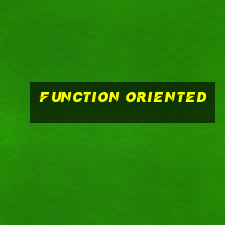 function oriented