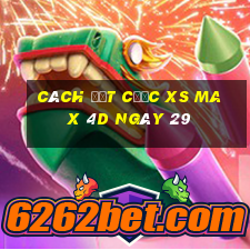 Cách đặt cược XS Max 4D ngày 29