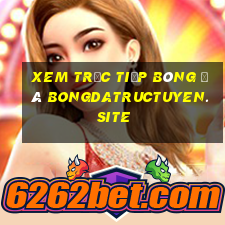 xem trực tiếp bóng đá bongdatructuyen.site