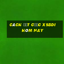 Cách đặt cược XSBDI hôm nay