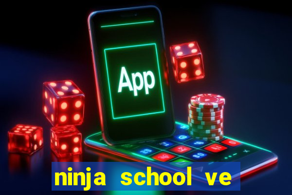 ninja school ve may tinh