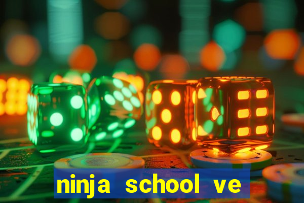 ninja school ve may tinh