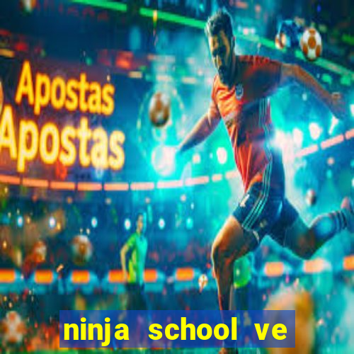 ninja school ve may tinh