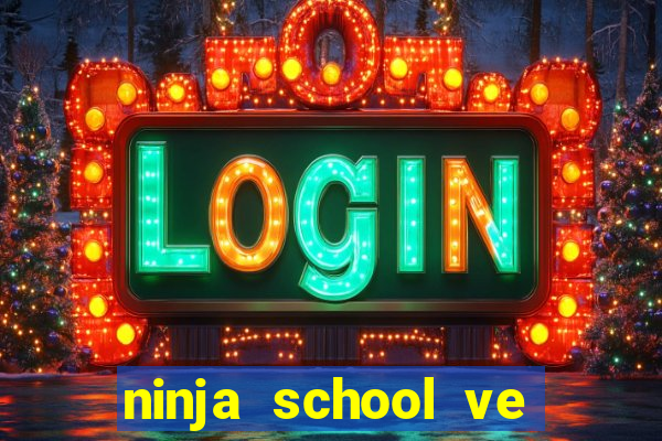 ninja school ve may tinh