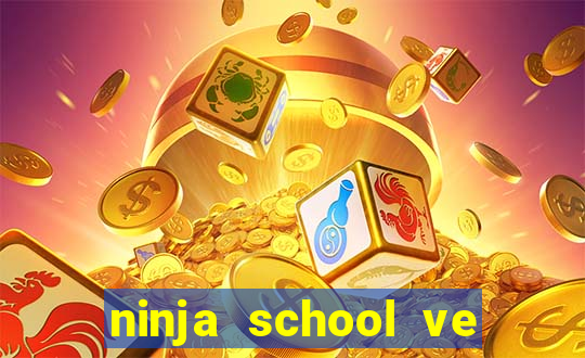 ninja school ve may tinh