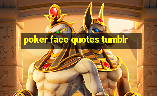 poker face quotes tumblr