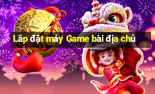 Lắp đặt máy Game bài địa chủ